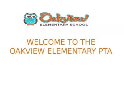 WELCOME TO THE OAKVIEW ELEMENTARY PTA