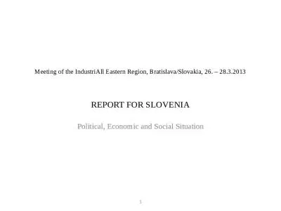 Meeting of the IndustriAll Eastern Region, Bratislava/Slovakia, 26.   28.3.2013 REPORT FOR SLOVENIA