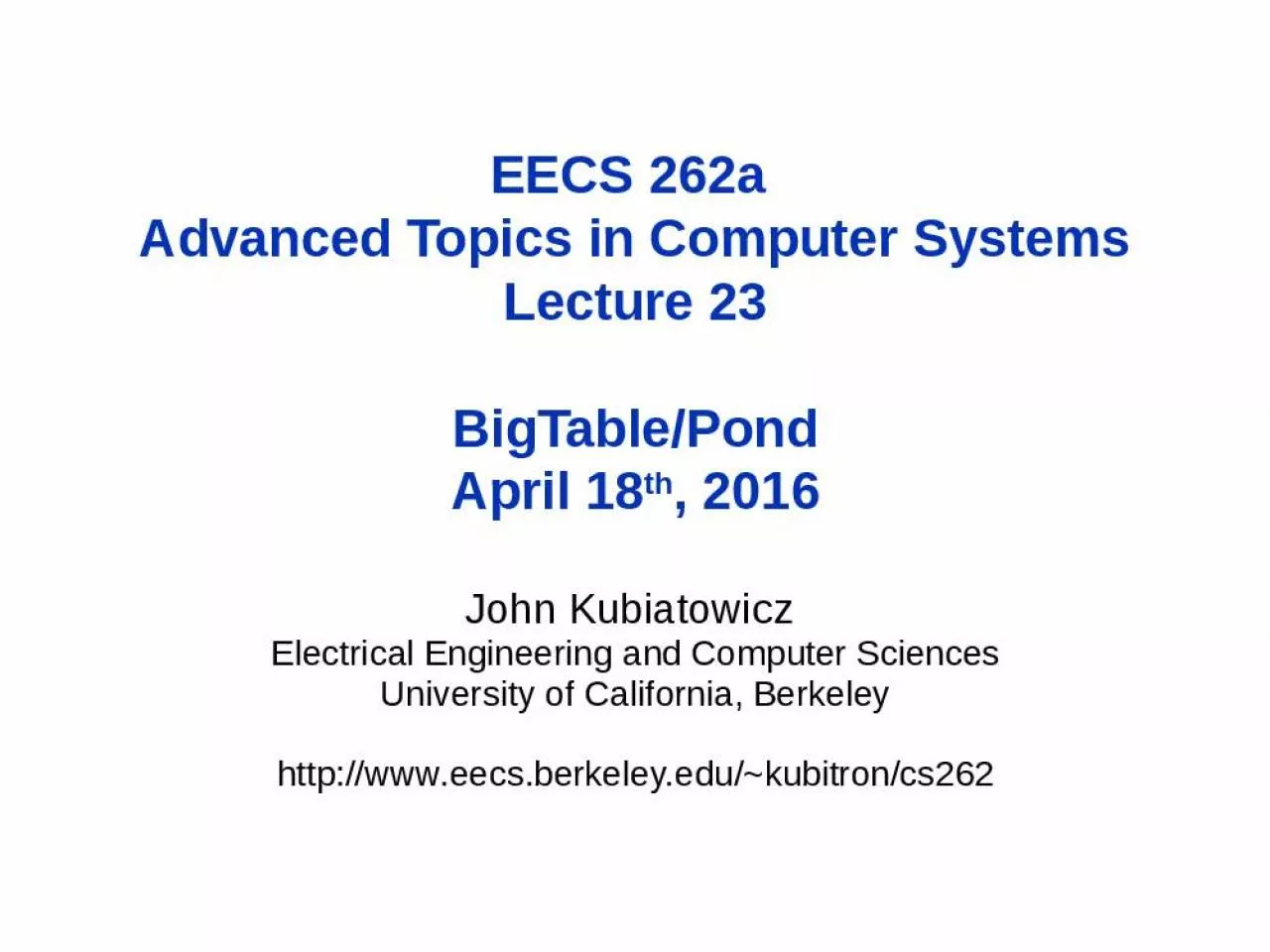 PPT-EECS 262a Advanced Topics in Computer Systems Lecture 23 BigTable/Pond April 18th, 2016