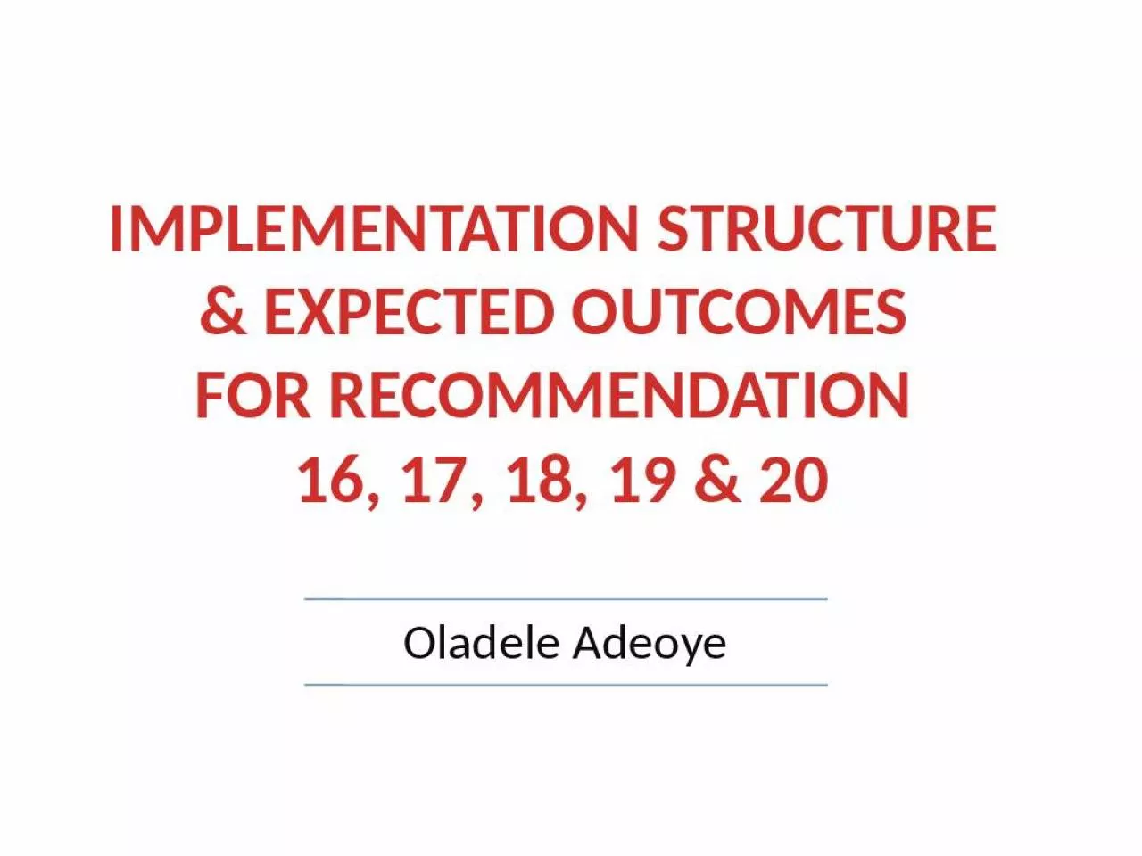 PPT-IMPLEMENTATION STRUCTURE & EXPECTED OUTCOMES FOR RECOMMENDATION 16, 17, 18, 19 & 20