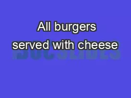   All burgers served with cheese