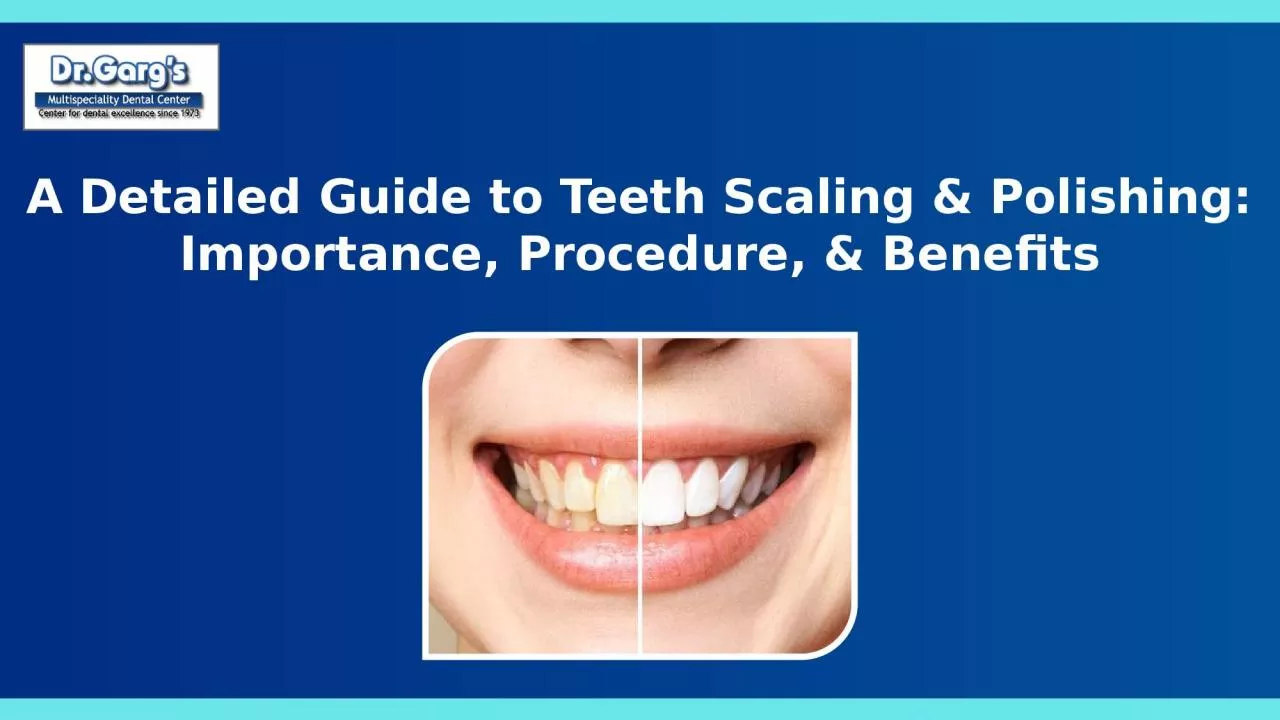 PPT-A Detailed Guide to Teeth Scaling & Polishing: Importance, Procedure & Benefits