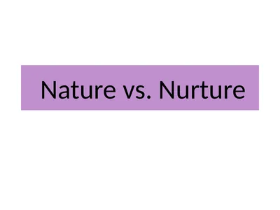 Nature vs. Nurture Nature and Nurture When both DN