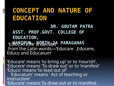 CONCEPT AND NATURE OF EDUCATION Dr. GOUTAM PATRA