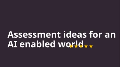 Assessment ideas for an AI enabled world ★★★★★ A