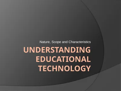 Understanding educational technology Nature, Scope