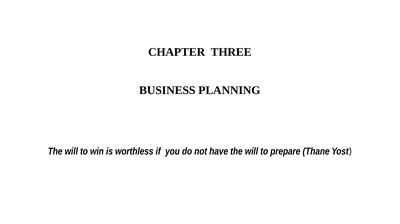 CHAPTER THREE BUSINESS PLANNING The will to win is