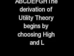 ABCDEFGHThe derivation of Utility Theory begins by choosing High and L