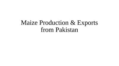 Maize Production & Exports from Pakistan