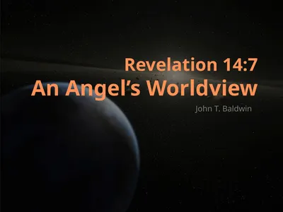Revelation 14:7 An Angel’s Worldview John T.