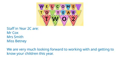 Staff in Year 2C are: Mr Cox Mrs Smith Miss
