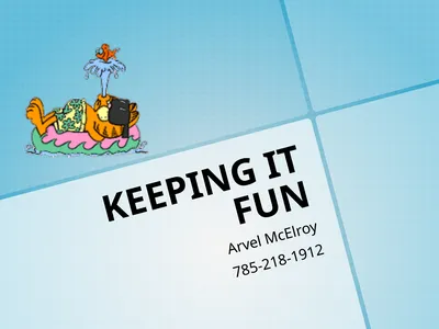 KEEPING IT FUN Arvel McElroy 785-218-1912 The