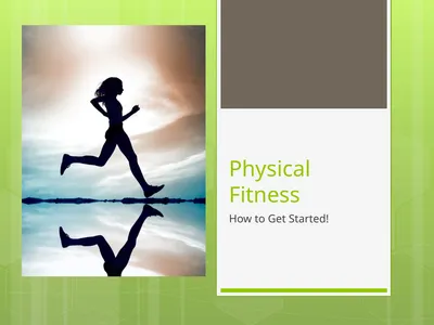 Physical Fitness How to Get Started! Goal The goal