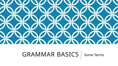 Grammar Basics Some Terms Why Learn Grammar?
