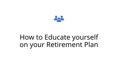 How to Educate yourself on your Retirement Plan