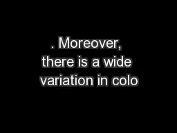 . Moreover, there is a wide variation in colo