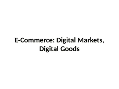 E-Commerce: Digital Markets, Digital Goods