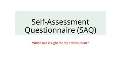 Self-Assessment Questionnaire (SAQ) Which one is