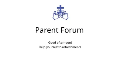 Parent Forum Good afternoon! Help yourself to