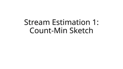 Stream Estimation 1: Count-Min Sketch Contd..