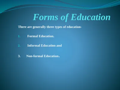 Forms of Education There are generally three types
