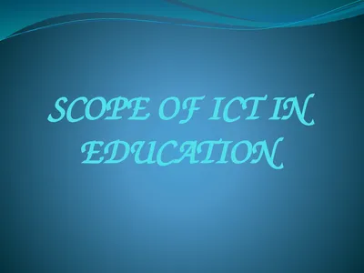 PPT-SCOPE OF ICT IN EDUCATION ICT has become an