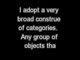 I adopt a very broad construe of categories.  Any group of objects tha