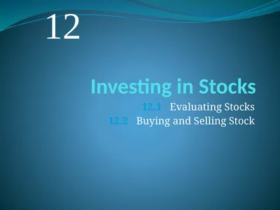 Investing in Stocks 12.1 Evaluating Stocks 12.2