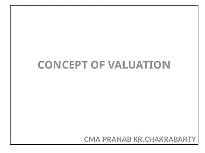 CONCEPT OF VALUATION CMA PRANAB KR.CHAKRABARTY
