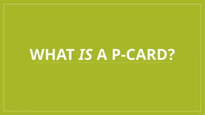 What IS a P-Card? Speaker Today Holly Wallace,