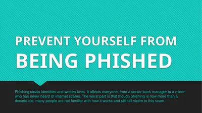 PREVENT YOURSELF FROM BEING PHISHED Phishing