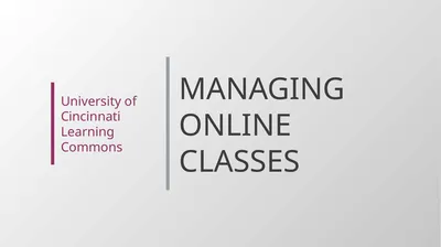 MANAGING ONLINE CLASSES University of Cincinnati