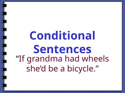 Conditional Sentences “If grandma had wheels she’d