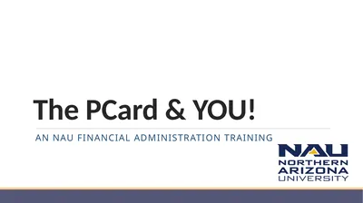The PCard & YOU! AN NAU FINANCIAL ADMINISTRATION