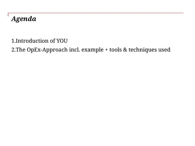 Agenda Introduction of YOU The OpEx-Approach incl.