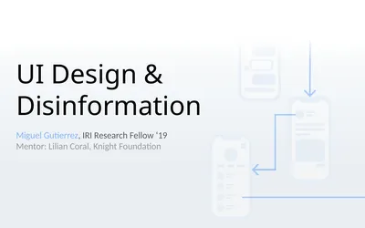 UI Design & Disinformation Miguel Gutierrez, IRI