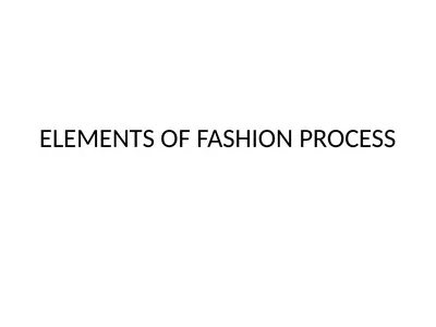 ELEMENTS OF FASHION PROCESS ELEMENTS OF FASHION