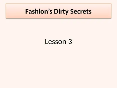 Lesson 3 Fashion’s Dirty Secrets Fashion’s Dirty