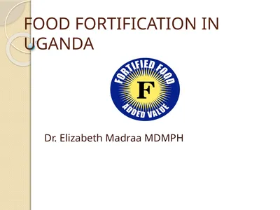 FOOD FORTIFICATION IN UGANDA Dr. Elizabeth Madraa