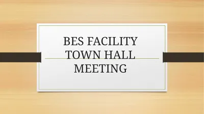 BES FACILITY TOWN HALL MEETING GENERAL INFORMATION