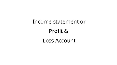 Income statement or Profit & Loss Account