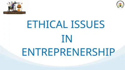 ETHICAL ISSUES IN ENTREPRENERSHIP Ethical issues