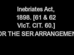 Inebriates Act, 1898. [61 & 62 VIcT. CIT. 60.] FOR THE SER ARRANGEMENT