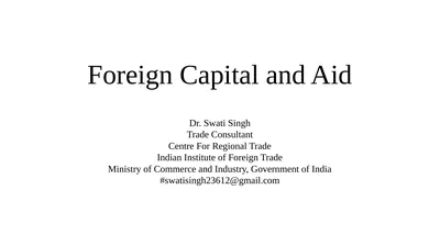 Foreign Capital and Aid Dr. ​Swati Singh Trade