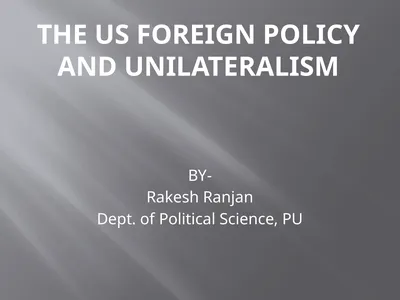 The US Foreign Policy and Unilateralism BY- Rakesh