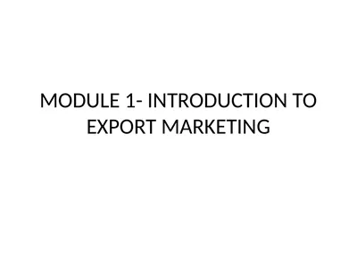 MODULE 1- INTRODUCTION TO EXPORT MARKETING