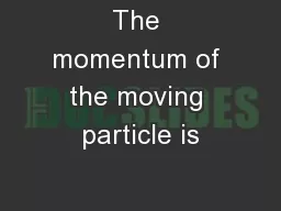 The momentum of the moving particle is