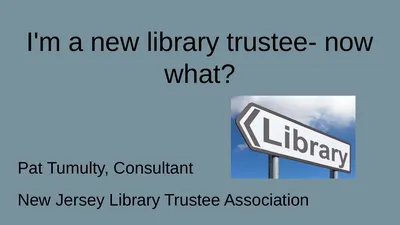 I'm a new library trustee- now what? Pat Tumulty,