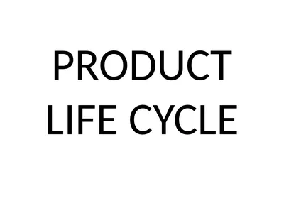 PRODUCT LIFE CYCLE Product life cycle should be