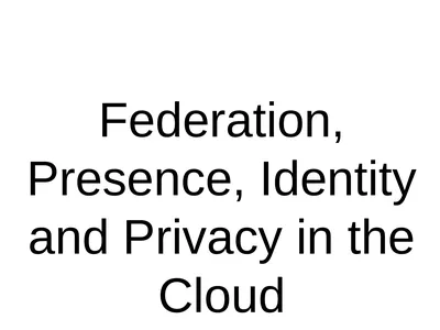Federation, Presence, Identity and Privacy in the